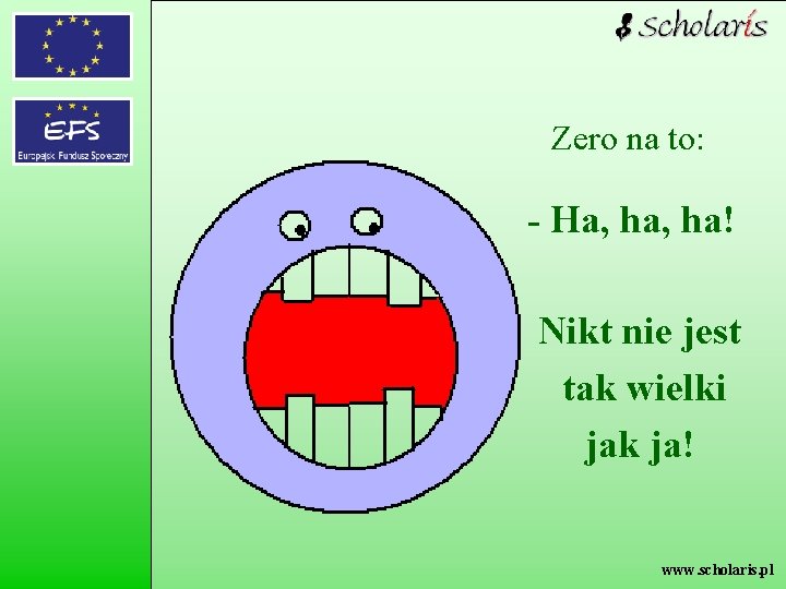 Zero na to: - Ha, ha! Nikt nie jest tak wielki jak ja! www.