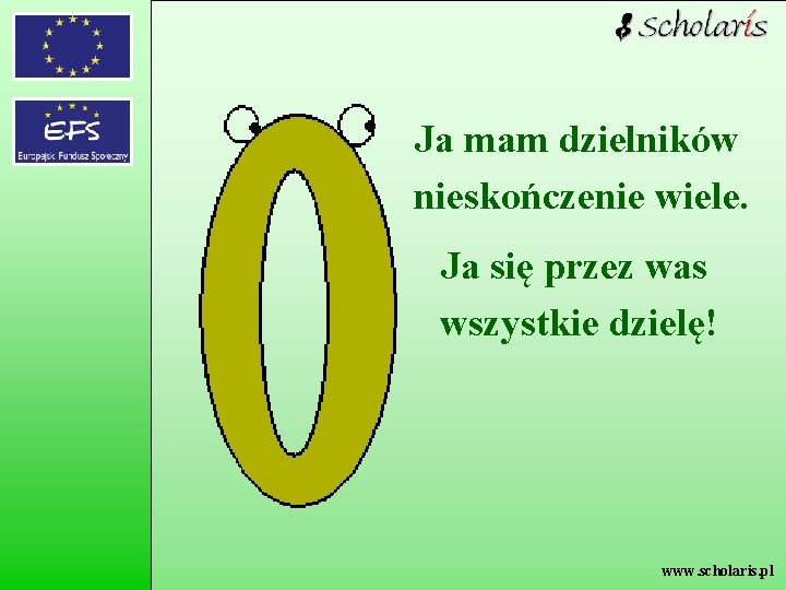 Ja mam dzielników nieskończenie wiele. Ja się przez was wszystkie dzielę! www. scholaris. pl