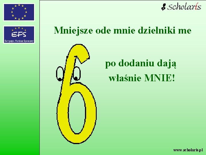 Mniejsze ode mnie dzielniki me po dodaniu dają właśnie MNIE! www. scholaris. pl 