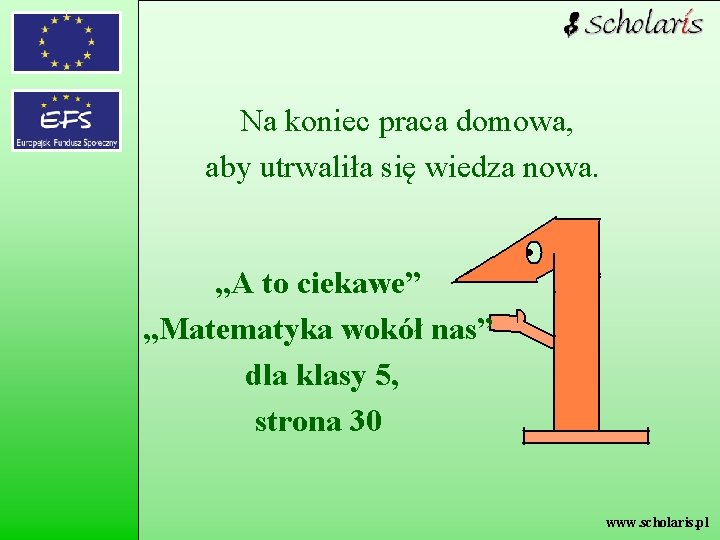 Na koniec praca domowa, aby utrwaliła się wiedza nowa. „A to ciekawe” „Matematyka wokół