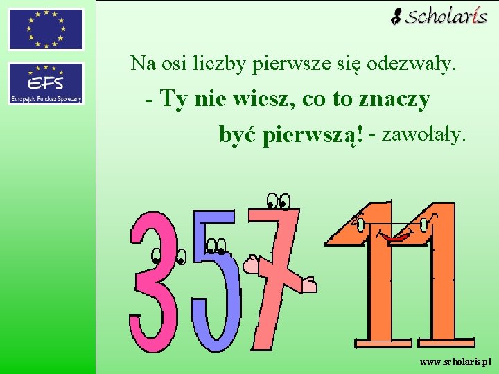 Na osi liczby pierwsze się odezwały. - Ty nie wiesz, co to znaczy być