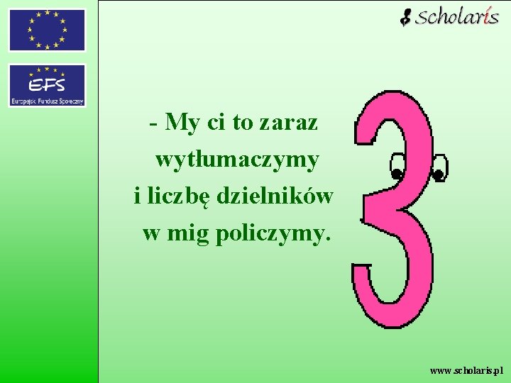 - My ci to zaraz wytłumaczymy i liczbę dzielników w mig policzymy. www. scholaris.