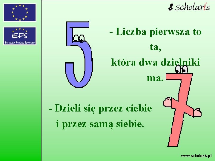 - Liczba pierwsza to ta, która dwa dzielniki ma. - Dzieli się przez ciebie