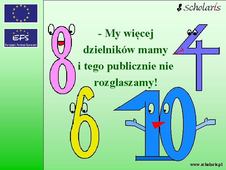 - My więcej dzielników mamy i tego publicznie rozgłaszamy! www. scholaris. pl 