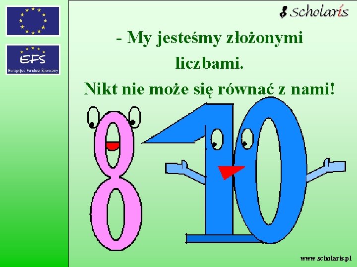 - My jesteśmy złożonymi liczbami. Nikt nie może się równać z nami! www. scholaris.