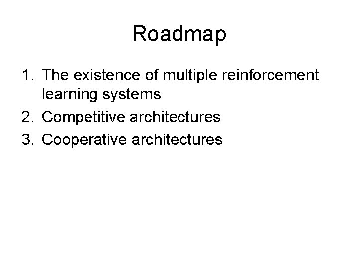 Roadmap 1. The existence of multiple reinforcement learning systems 2. Competitive architectures 3. Cooperative