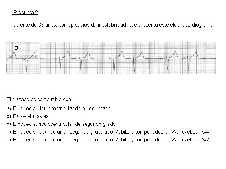Pregunta 8 Paciente de 68 años, con episodios de inestabilidad que presenta este electrocardiograma.