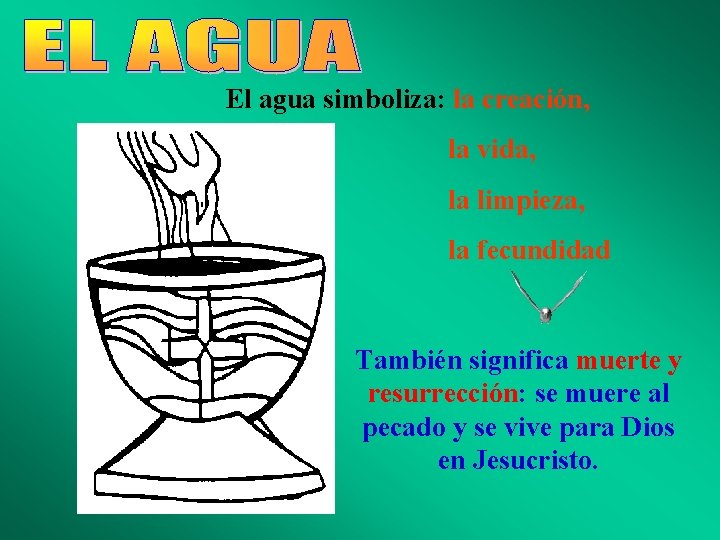 El agua simboliza: la creación, la vida, la limpieza, la fecundidad También significa muerte