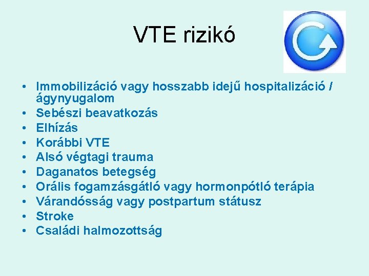 VTE rizikó • Immobilizáció vagy hosszabb idejű hospitalizáció / ágynyugalom • Sebészi beavatkozás •