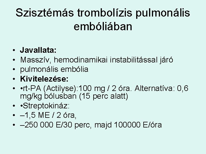 Szisztémás trombolízis pulmonális embóliában • • • Javallata: Masszív, hemodinamikai instabilitással járó pulmonális embólia