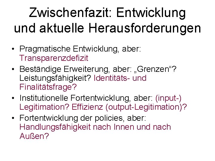 Zwischenfazit: Entwicklung und aktuelle Herausforderungen • Pragmatische Entwicklung, aber: Transparenzdefizit • Beständige Erweiterung, aber: