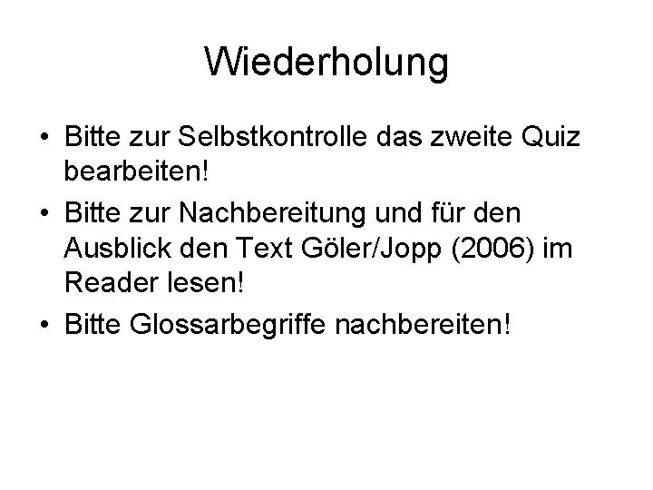 Wiederholung • Bitte zur Selbstkontrolle das zweite Quiz bearbeiten! • Bitte zur Nachbereitung und