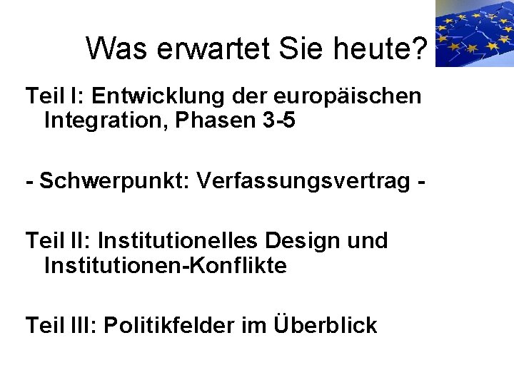 Was erwartet Sie heute? Teil I: Entwicklung der europäischen Integration, Phasen 3 -5 -