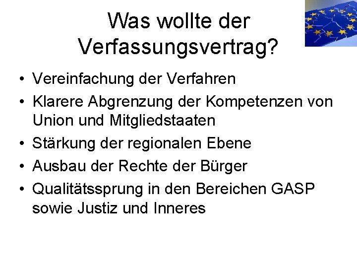 Was wollte der Verfassungsvertrag? • Vereinfachung der Verfahren • Klarere Abgrenzung der Kompetenzen von