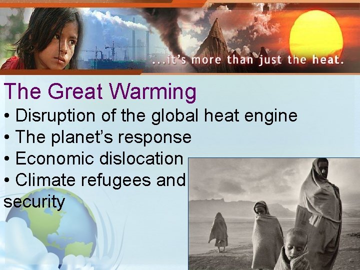 The Great Warming • Disruption of the global heat engine • The planet’s response