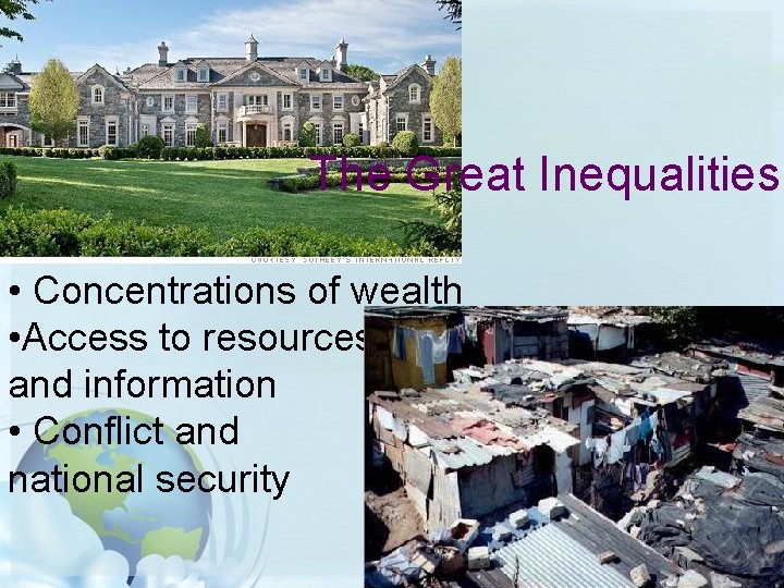 The Great Inequalities • Concentrations of wealth • Access to resources and information • The Great Inequalities • Concentrations of wealth • Access to resources and information •