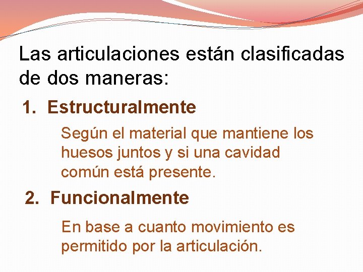 Las articulaciones están clasificadas de dos maneras: 1. Estructuralmente Según el material que mantiene