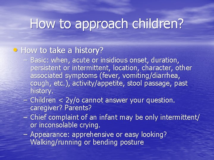 How to approach children? • How to take a history? – Basic: when, acute