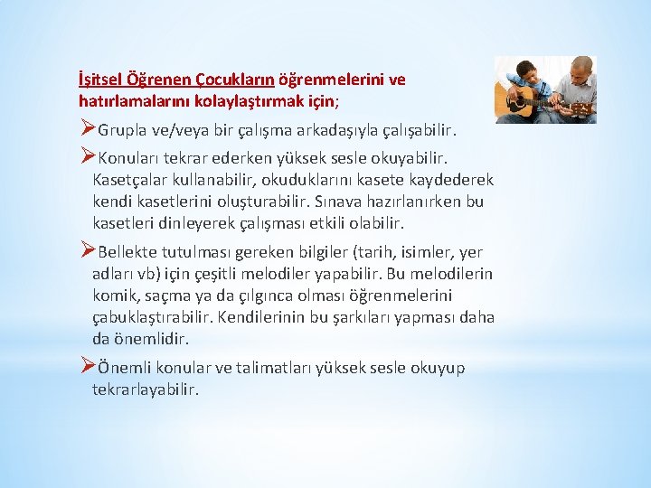 İşitsel Öğrenen Çocukların öğrenmelerini ve hatırlamalarını kolaylaştırmak için; ØGrupla ve/veya bir çalışma arkadaşıyla çalışabilir.