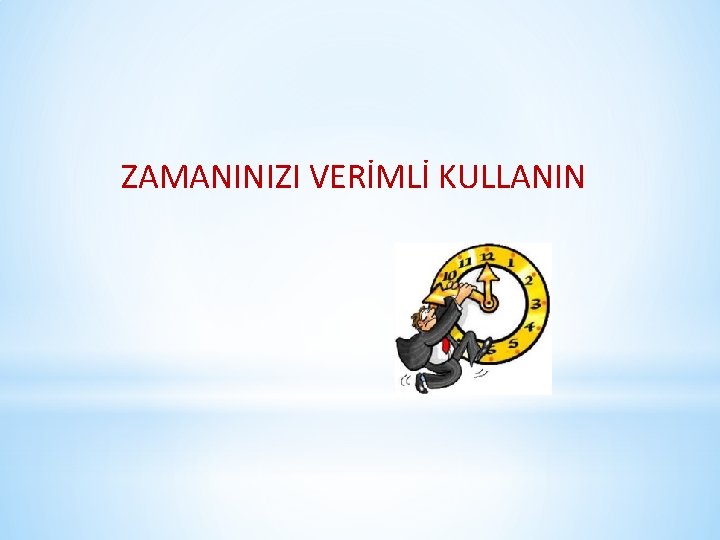 ZAMANINIZI VERİMLİ KULLANIN 