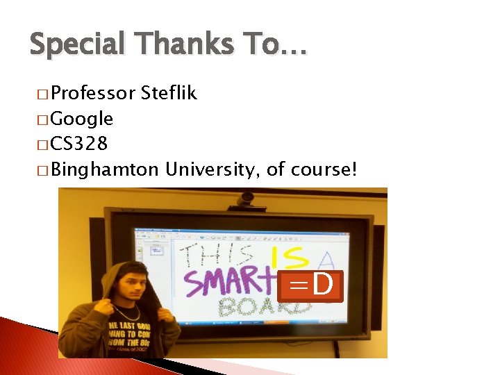 Special Thanks To… � Professor � Google � CS 328 Steflik � Binghamton University,