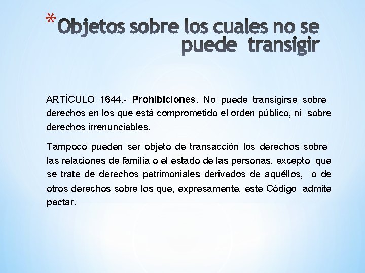 * ARTÍCULO 1644. - Prohibiciones. No puede transigirse sobre derechos en los que está