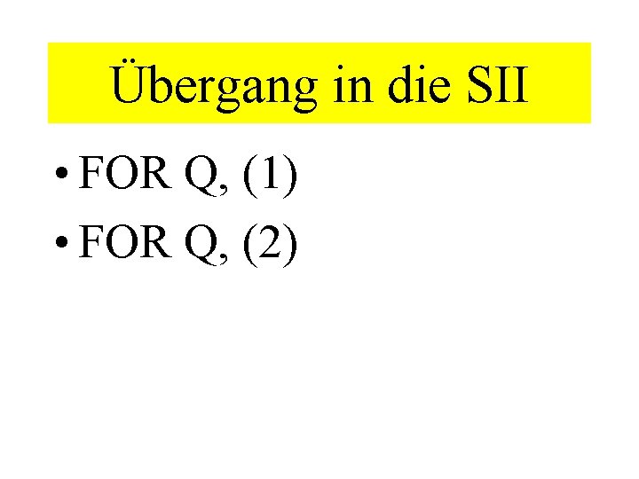 Übergang in die SII • FOR Q, (1) • FOR Q, (2) 