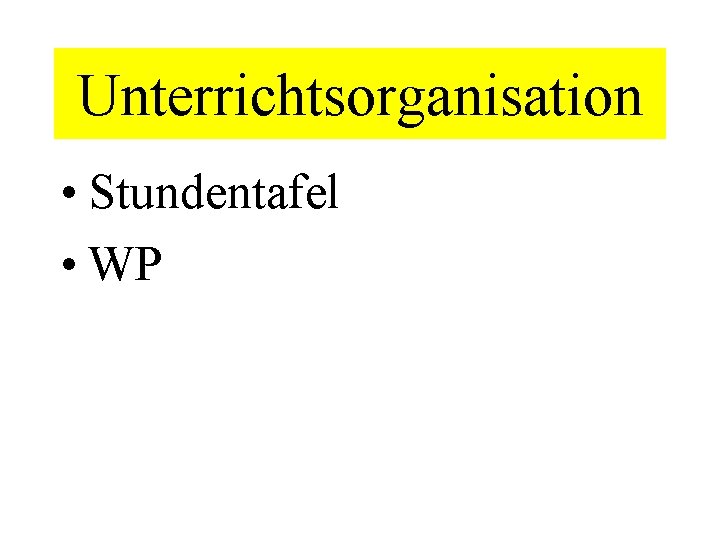 Unterrichtsorganisation • Stundentafel • WP 