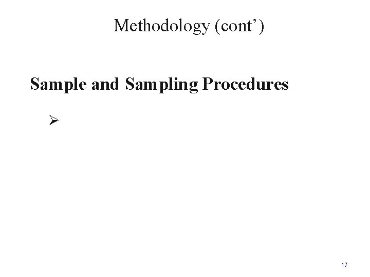  Methodology (cont’) Sample and Sampling Procedures Ø 17 