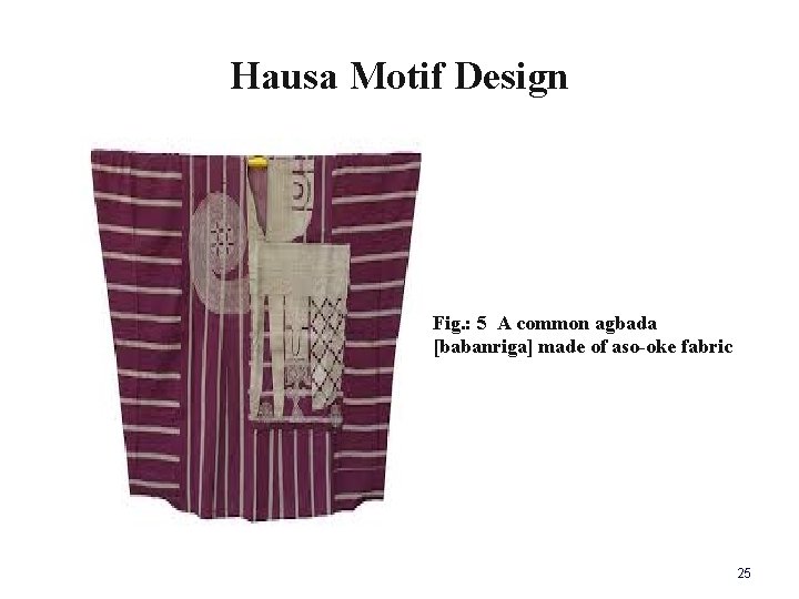 Hausa Motif Design Fig. : 5 A common agbada [babanriga] made of aso-oke fabric