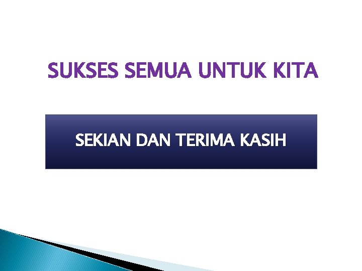 SUKSES SEMUA UNTUK KITA SEKIAN DAN TERIMA KASIH 