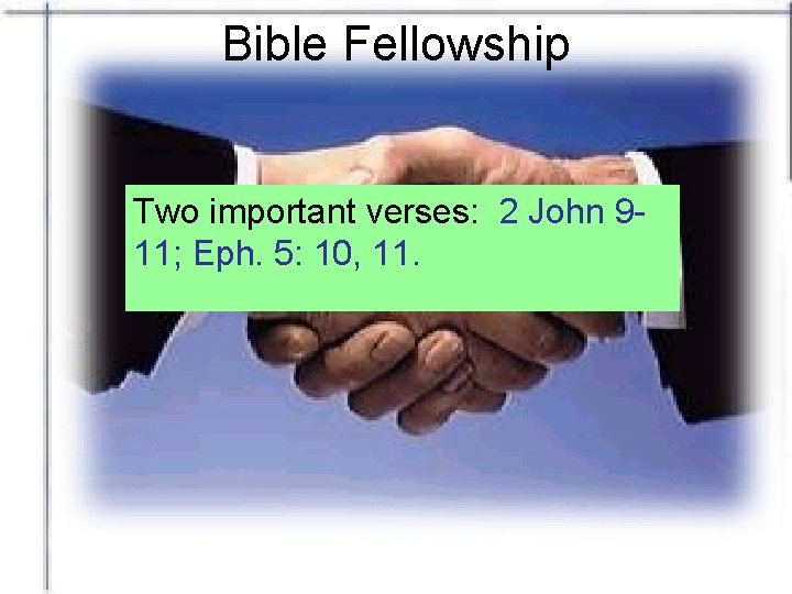 Bible Fellowship Two important verses: 2 John 911; Eph. 5: 10, 11. 