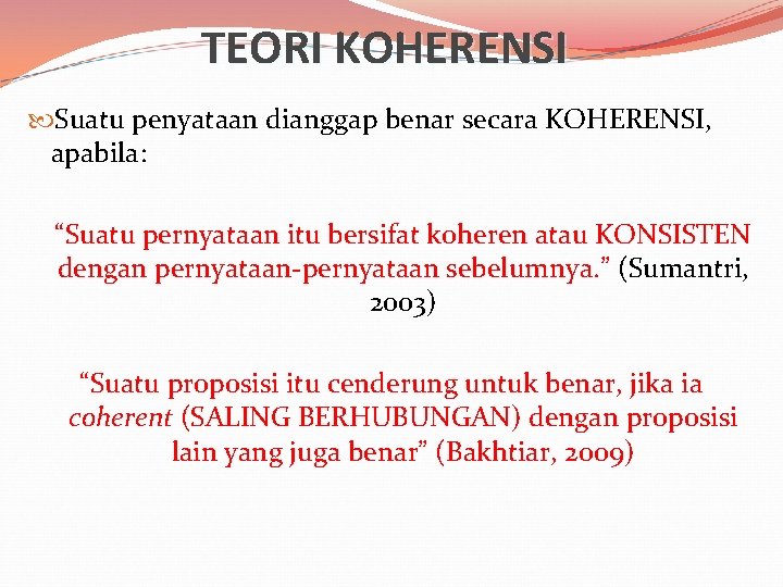 TEORI KOHERENSI Suatu penyataan dianggap benar secara KOHERENSI, apabila: “Suatu pernyataan itu bersifat koheren