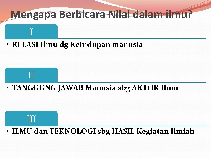 Mengapa Berbicara Nilai dalam ilmu? I • RELASI Ilmu dg Kehidupan manusia II •