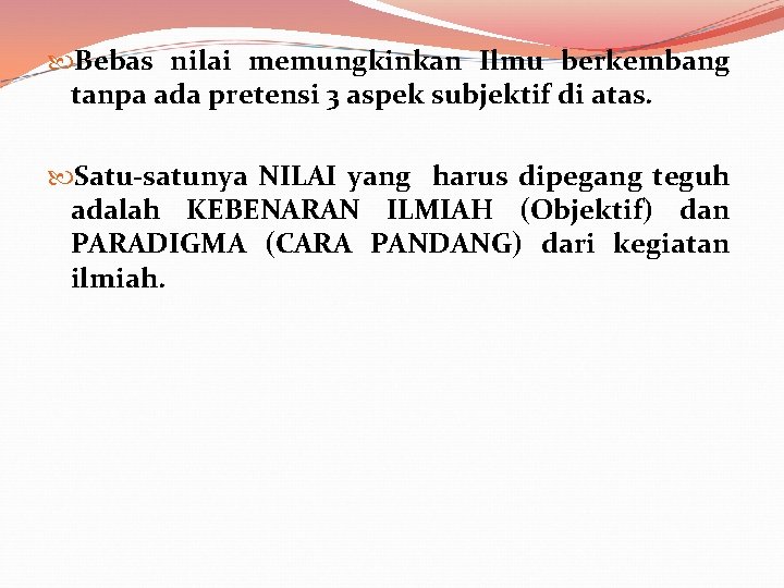  Bebas nilai memungkinkan Ilmu berkembang tanpa ada pretensi 3 aspek subjektif di atas.