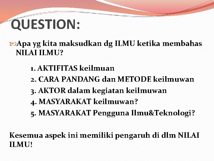 QUESTION: Apa yg kita maksudkan dg ILMU ketika membahas NILAI ILMU? 1. AKTIFITAS keilmuan