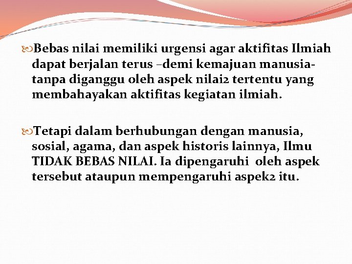  Bebas nilai memiliki urgensi agar aktifitas Ilmiah dapat berjalan terus –demi kemajuan manusiatanpa