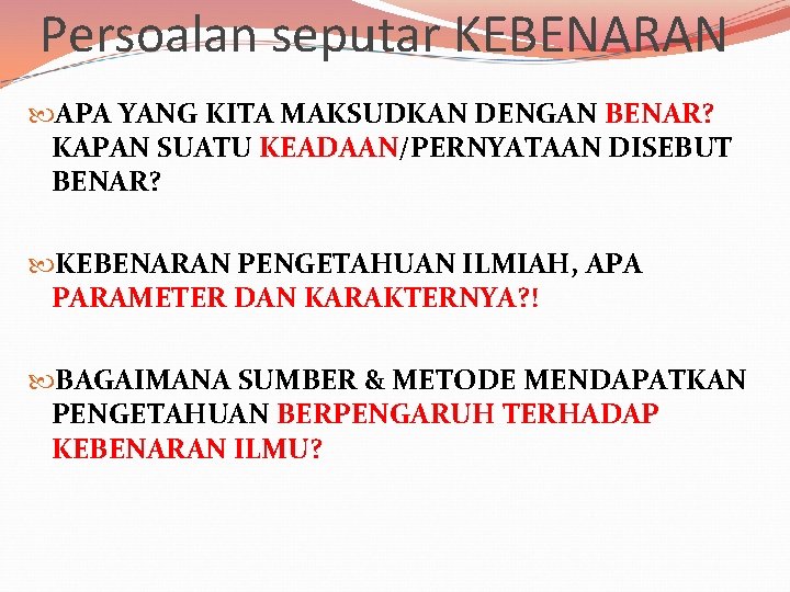 Persoalan seputar KEBENARAN APA YANG KITA MAKSUDKAN DENGAN BENAR? KAPAN SUATU KEADAAN/PERNYATAAN DISEBUT BENAR?