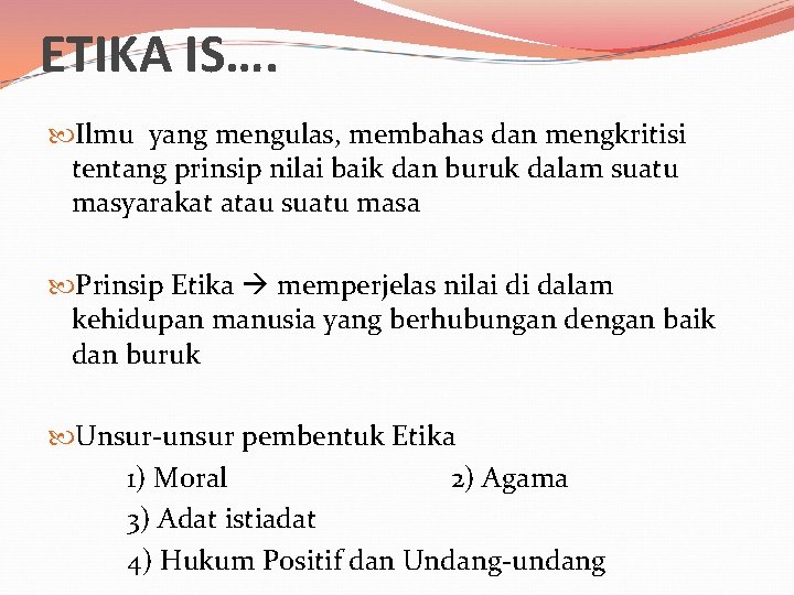 ETIKA IS…. Ilmu yang mengulas, membahas dan mengkritisi tentang prinsip nilai baik dan buruk