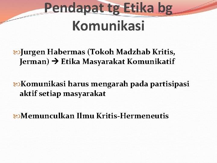 Pendapat tg Etika bg Komunikasi Jurgen Habermas (Tokoh Madzhab Kritis, Jerman) Etika Masyarakat Komunikatif