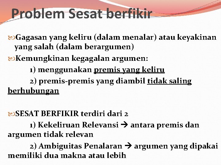 Problem Sesat berfikir Gagasan yang keliru (dalam menalar) atau keyakinan yang salah (dalam berargumen)