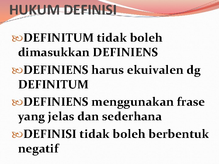 HUKUM DEFINISI DEFINITUM tidak boleh dimasukkan DEFINIENS harus ekuivalen dg DEFINITUM DEFINIENS menggunakan frase