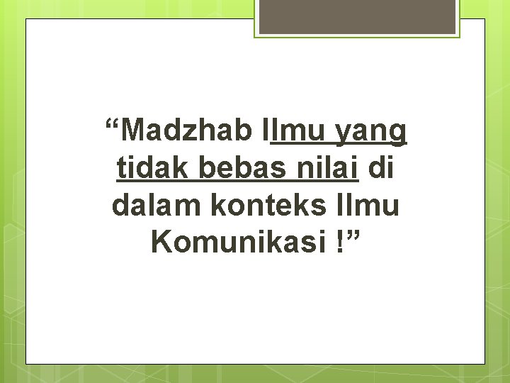 “Madzhab Ilmu yang tidak bebas nilai di dalam konteks Ilmu Komunikasi !” 