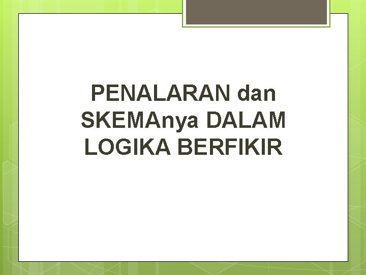 PENALARAN dan SKEMAnya DALAM LOGIKA BERFIKIR 