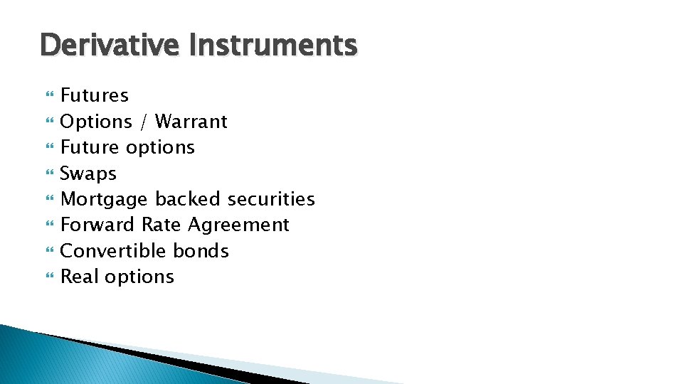 Derivative Instruments Futures Options / Warrant Future options Swaps Mortgage backed securities Forward Rate