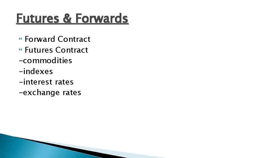 Futures & Forwards Forward Contract Futures Contract -commodities -indexes -interest rates -exchange rates 