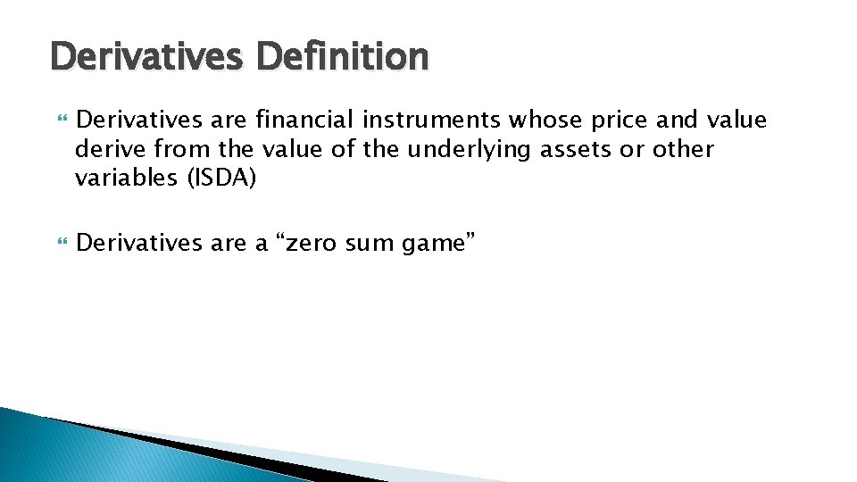 Derivatives Definition Derivatives are financial instruments whose price and value derive from the value