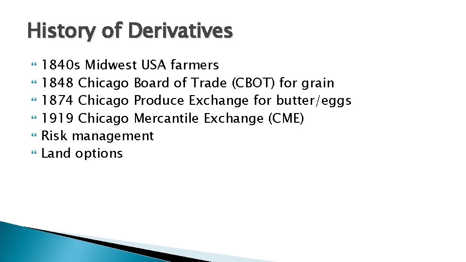 History of Derivatives 1840 s Midwest USA farmers 1848 Chicago Board of Trade (CBOT)