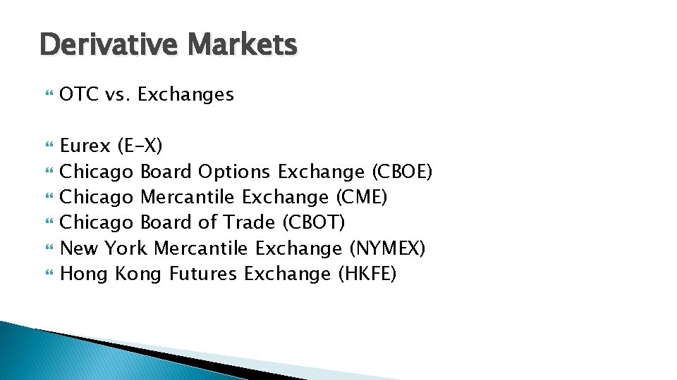 Derivative Markets OTC vs. Exchanges Eurex (E-X) Chicago Board Options Exchange (CBOE) Chicago Mercantile