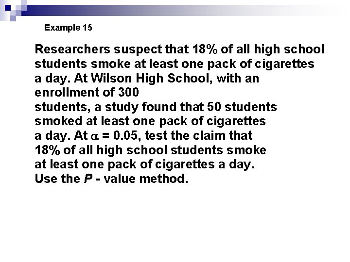 Example 15 Researchers suspect that 18% of all high school students smoke at least